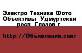 Электро-Техника Фото - Объективы. Удмуртская респ.,Глазов г.